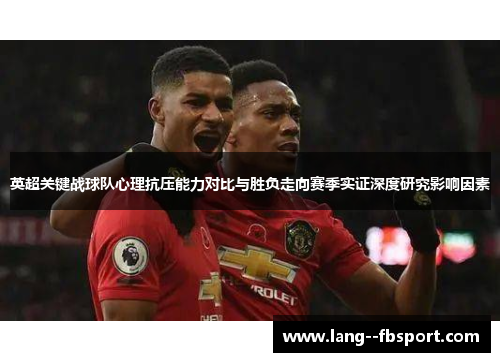 英超关键战球队心理抗压能力对比与胜负走向赛季实证深度研究影响因素