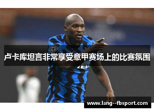 卢卡库坦言非常享受意甲赛场上的比赛氛围