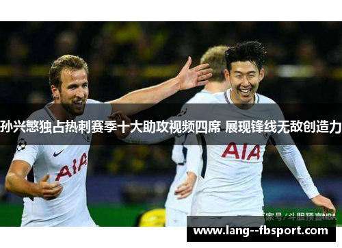 孙兴慜独占热刺赛季十大助攻视频四席 展现锋线无敌创造力