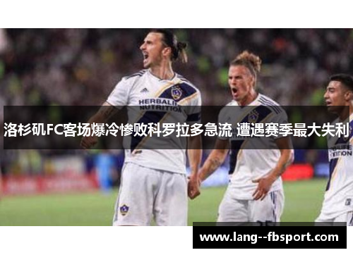洛杉矶FC客场爆冷惨败科罗拉多急流 遭遇赛季最大失利