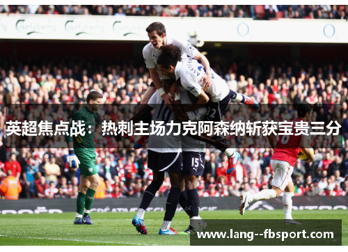 英超焦点战：热刺主场力克阿森纳斩获宝贵三分